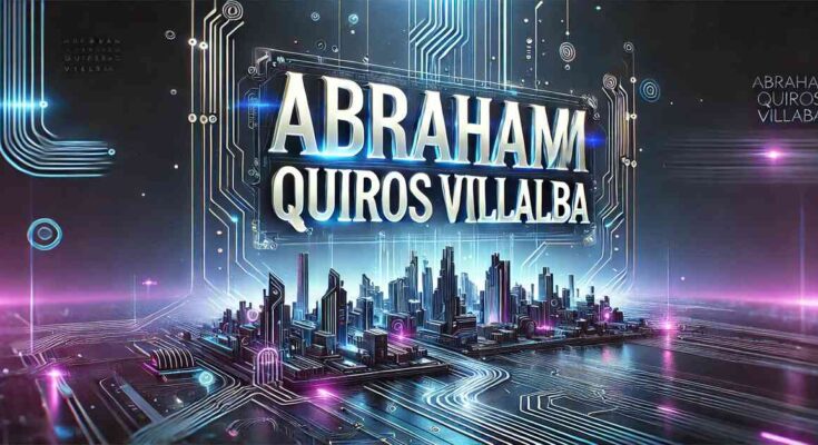 Abraham Quiros Villalba: A Comprehensive Insight into His Life and Achievements